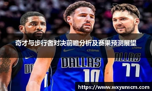 奇才与步行者对决前瞻分析及赛果预测展望