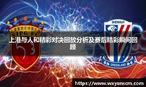 上港与人和精彩对决回放分析及赛后精彩瞬间回顾